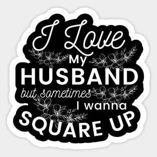 I love my husband but sometimes I just wanna square up, hilarious, sarcastic design Sticker